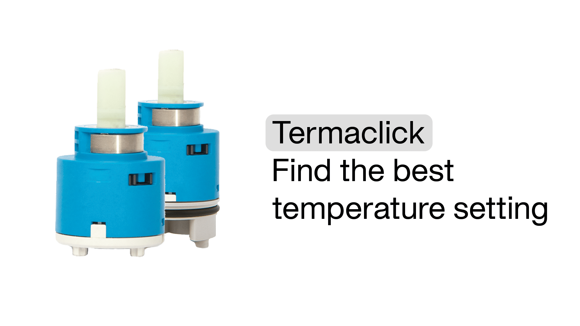 Find with ease the temperature ideal setting, thanks to our Termaclick range, and let your customers safely enjoy water control in their homes.